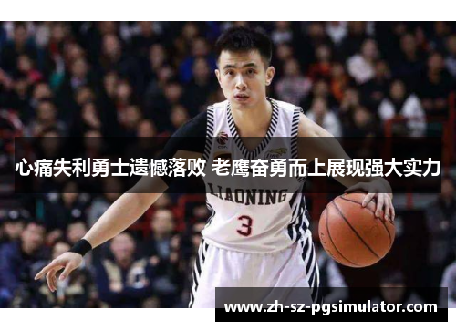 心痛失利勇士遗憾落败 老鹰奋勇而上展现强大实力
