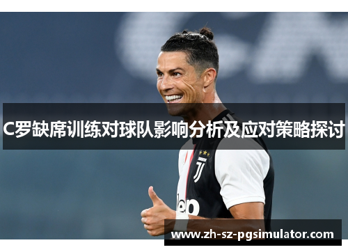C罗缺席训练对球队影响分析及应对策略探讨