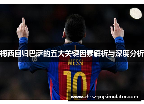 梅西回归巴萨的五大关键因素解析与深度分析