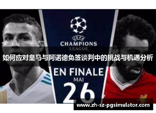 如何应对皇马与阿诺德免签谈判中的挑战与机遇分析