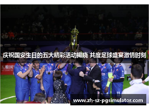 庆祝国安生日的五大精彩活动揭晓 共度足球盛宴激情时刻