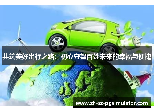 共筑美好出行之路：初心守望百姓未来的幸福与便捷