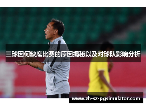 三球因何缺席比赛的原因揭秘以及对球队影响分析