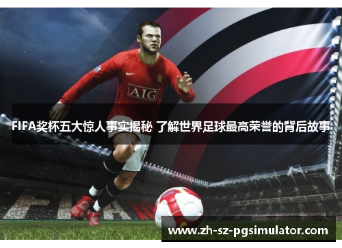 FIFA奖杯五大惊人事实揭秘 了解世界足球最高荣誉的背后故事