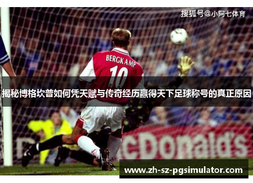 揭秘博格坎普如何凭天赋与传奇经历赢得天下足球称号的真正原因