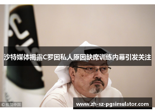 沙特媒体揭露C罗因私人原因缺席训练内幕引发关注