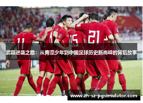 武磊逆袭之路：从青涩少年到中国足球历史新高峰的背后故事