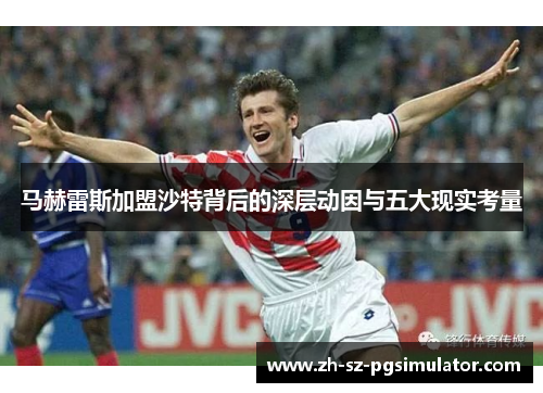 马赫雷斯加盟沙特背后的深层动因与五大现实考量