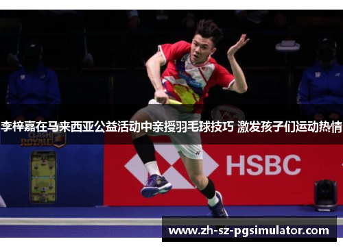 李梓嘉在马来西亚公益活动中亲授羽毛球技巧 激发孩子们运动热情 李梓嘉在马来西亚公益活动中亲授羽毛球技巧 激发孩子们运动热情