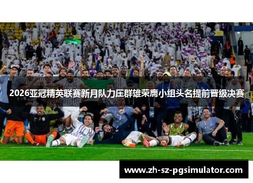 2026亚冠精英联赛新月队力压群雄荣膺小组头名提前晋级决赛