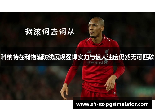 科纳特在利物浦防线展现强悍实力与惊人速度仍然无可匹敌